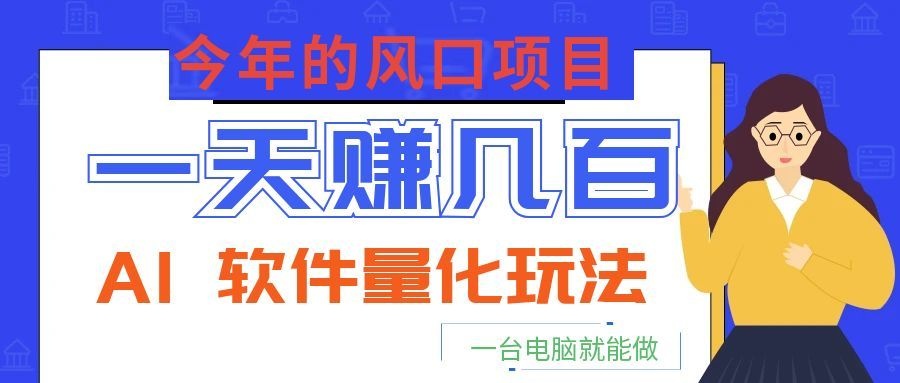 今年的风口项目，AI 软件量化玩法，让你一天赚几百，一台电脑就能做！-HEIXMI（中国站）