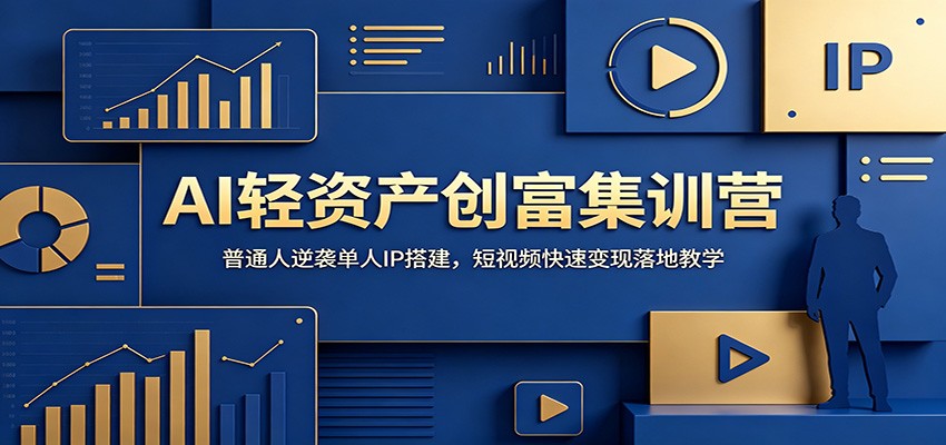 AI轻资产创富集训营：普通人逆袭单人IP搭建，短视频快速变现落地教学-HEIXMI（中国站）