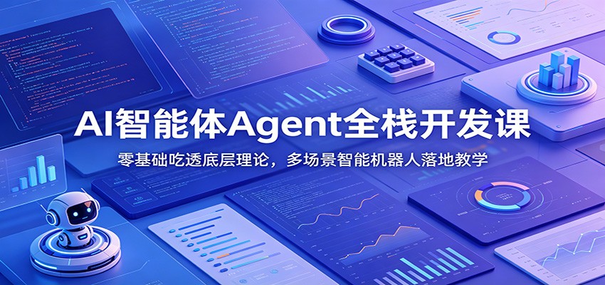 AI智能体Agent全栈开发课：零基础吃透底层理论，多场景智能机器人落地教学-HEIXMI（中国站）