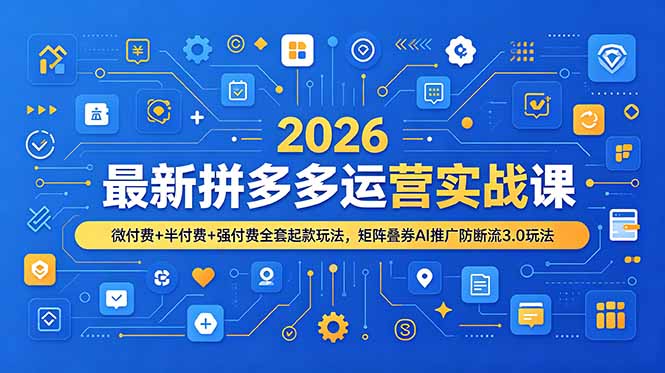2026最新拼多多运营实战课，微付费+半付费+强付费全套起款玩法，矩阵叠券AI推广防断流3.0玩法-HEIXMI（中国站）