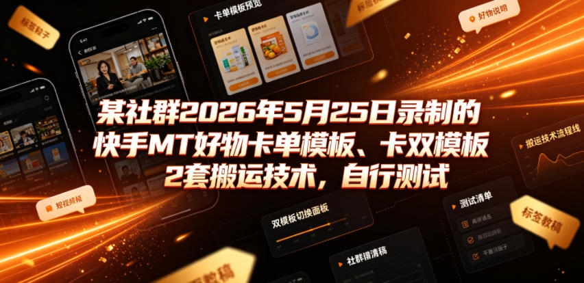 某社群2026年5月25日录制的快手MT好物卡单模板、卡双模板2套搬运技术，自行测试-HEIXMI（中国站）