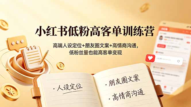 小红书低粉高客单训练营：高端人设定位+朋友圈文案+高情商沟通，低粉丝量也能高客单变现-HEIXMI（中国站）