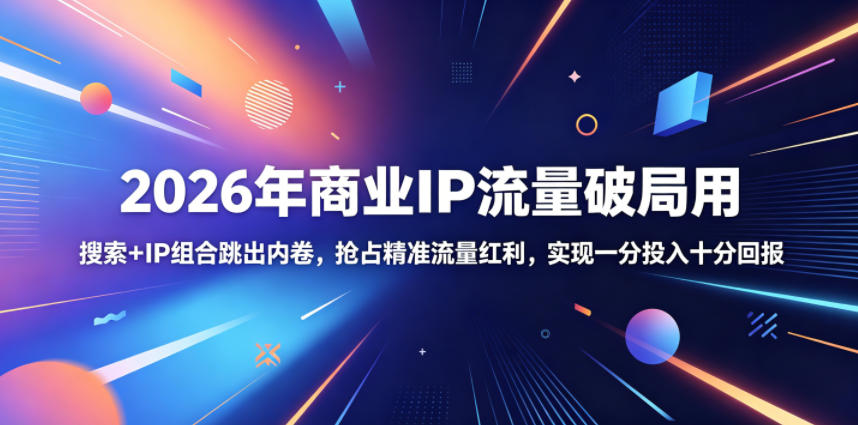 2026年商业IP流量破局用，搜索+IP组合跳出内卷，抢占精准流量红利，实现一分投入十分回报-HEIXMI（中国站）