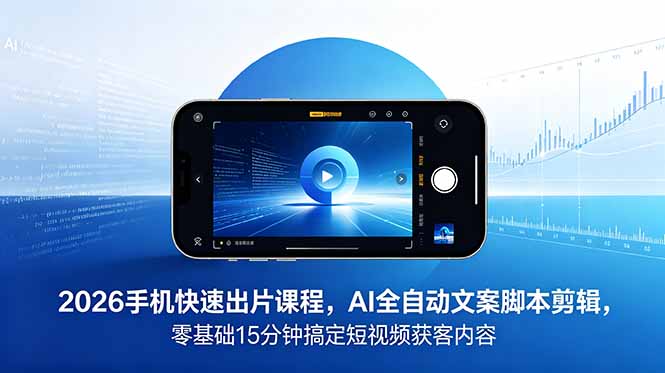 2026 手机快速出片课程，AI 全自动文案脚本剪辑，零基础 15 分钟搞定短视频获客内容-HEIXMI（中国站）