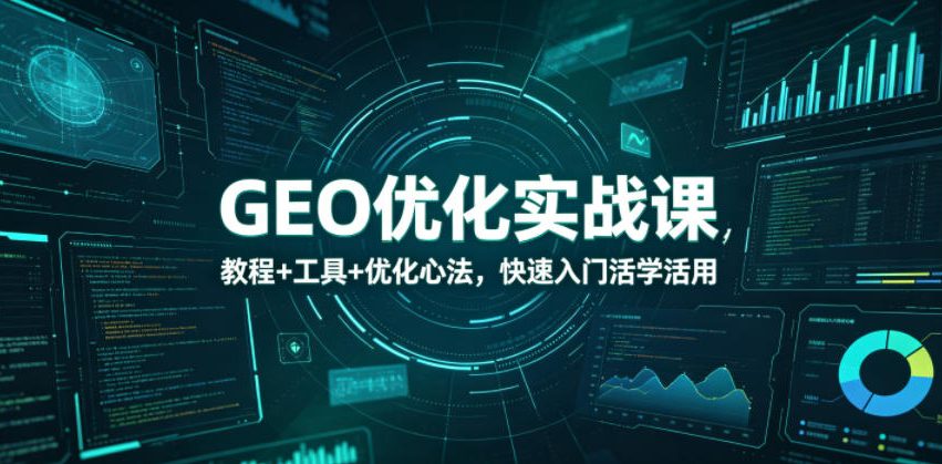 GEO优化实战课，教程+工具+优化心法，快速入门活学活用-HEIXMI（中国站）