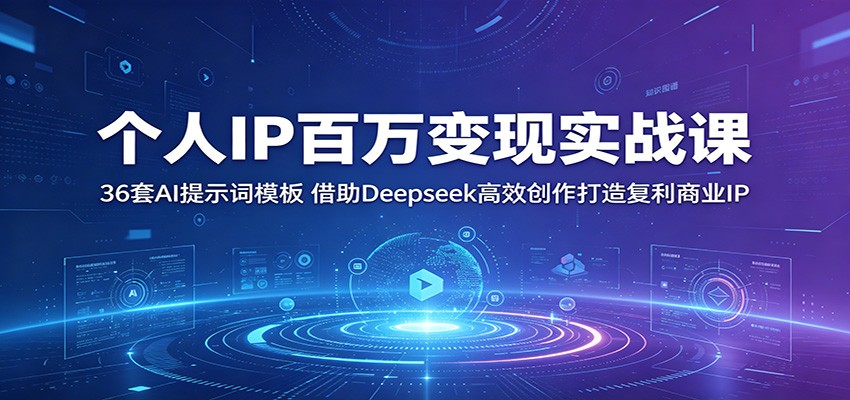 个人IP百万变现实战课：36套AI提示词模板，借助Deepseek高效创作打造复利商业IP-HEIXMI（中国站）