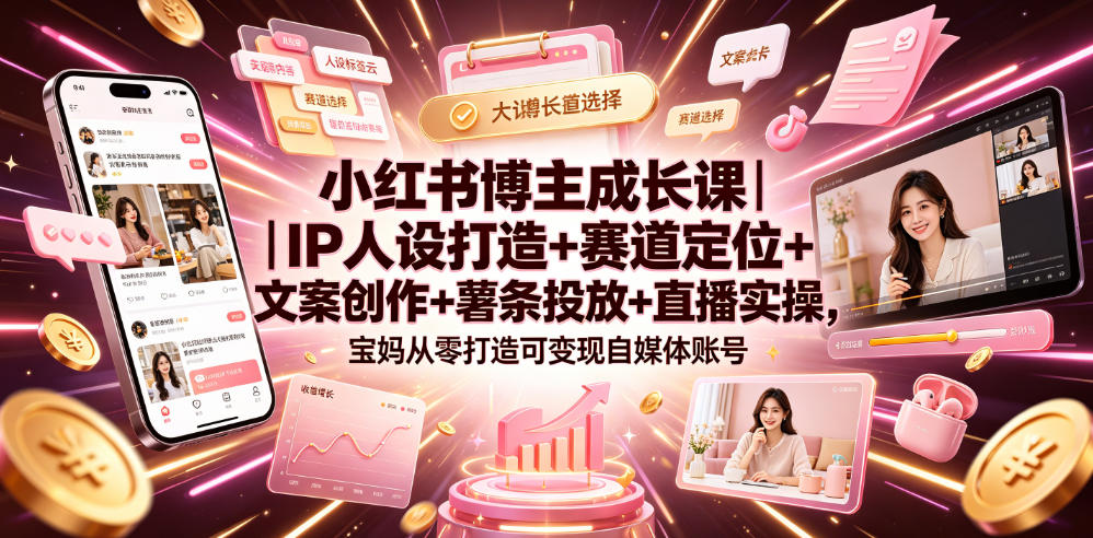 小红书博主成长课｜IP人设打造+赛道定位+文案创作+薯条投放+直播实操，宝妈从零打造可变现自媒体账号-HEIXMI（中国站）