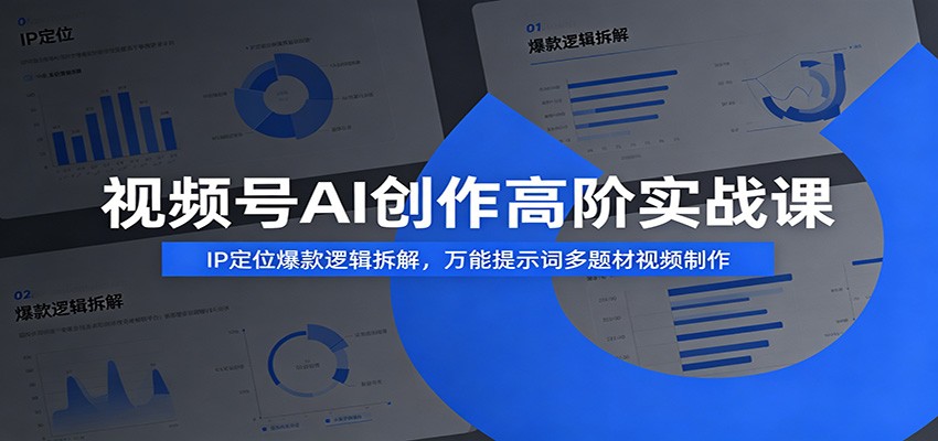 视频号AI创作高阶实战课：IP定位爆款逻辑拆解，万能提示词多题材视频制作-HEIXMI（中国站）