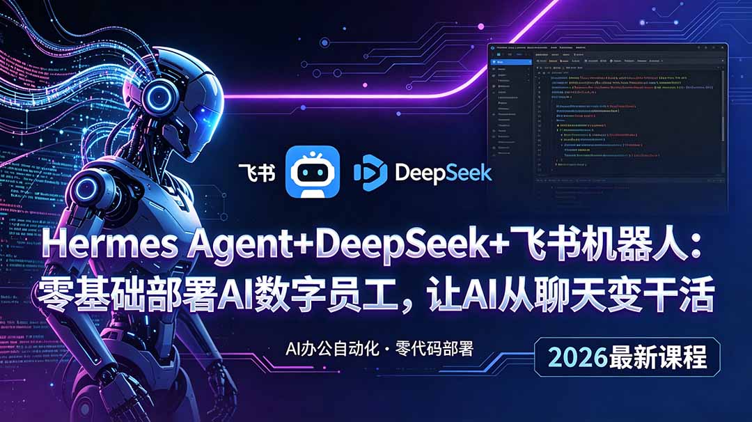 Hermes Agent+DeepSeek+飞书机器人：零基础部署AI数字员工，让AI从聊天变干活-HEIXMI（中国站）