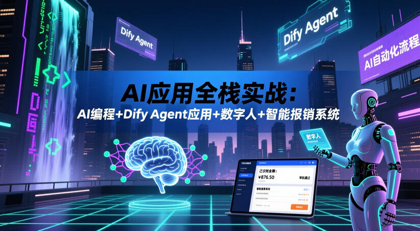 AI应用全栈实战：AI编程+Dify Agent应用+数字人+智能报销系统-HEIXMI（中国站）