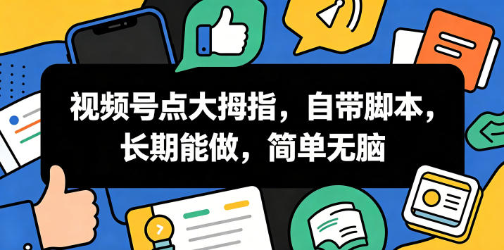 视频号点大拇指，自带脚本，长期能做，简单无脑【揭秘】-HEIXMI（中国站）