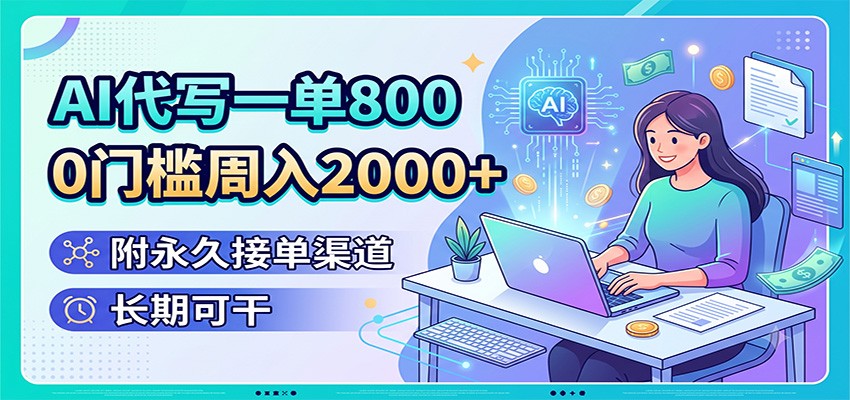 AI代写一单800，0门槛周入2000+，附永久接单渠道，长期可干-HEIXMI（中国站）
