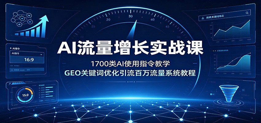 AI流量增长实战课：1700类AI使用指令教学，GEO关键词优化引流百万流量系统教程-HEIXMI（中国站）
