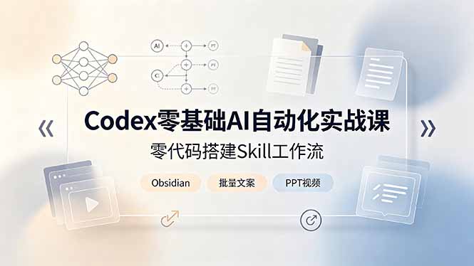 Codex零基础AI自动化实战课，零代码搭建Skill工作流，搭配Obsidian批量制作文案PPT视频-HEIXMI（中国站）