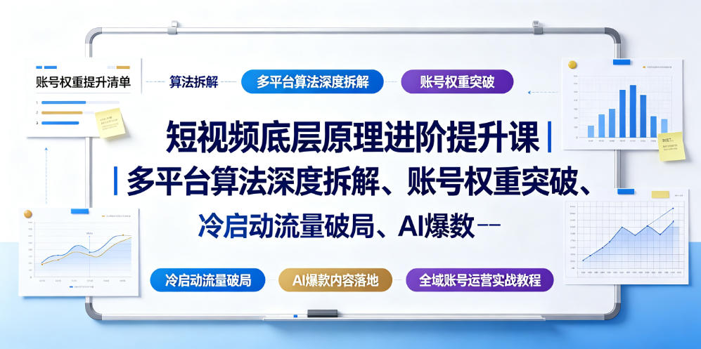 短视频底层原理进阶提升课｜多平台算法深度拆解、账号权重突破、冷启动流量破局、AI爆款内容落地与全域账号运营实战教程-HEIXMI（中国站）