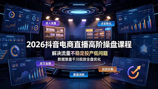 2026抖音电商直播高阶操盘课程，解决流量不稳定投产低问题，数据复盘千川投放全盘优化-HEIXMI（中国站）