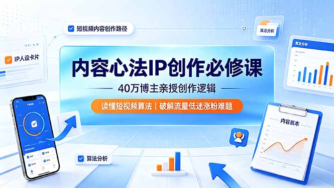 内容心法IP创作必修课：40万博主亲授创作逻辑，读懂短视频算法，破解流量低迷涨粉难题-HEIXMI（中国站）