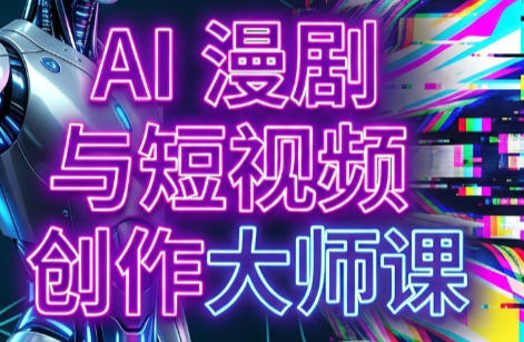 AI漫剧+AI短视频大师课(更新6月)-HEIXMI（中国站）