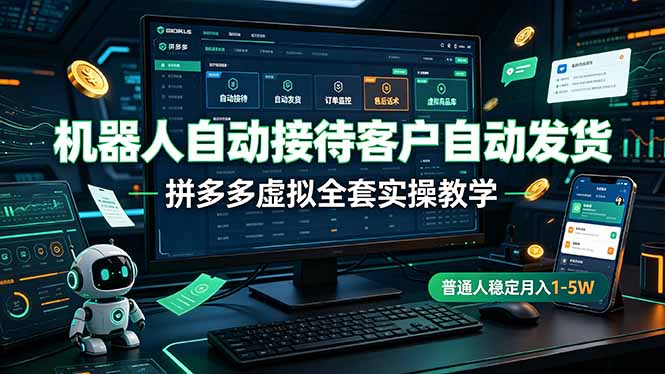 机器人自动接待客户自动发货，拼多多虚拟全套实操教学，普通人稳定月入 1-5W-HEIXMI（中国站）