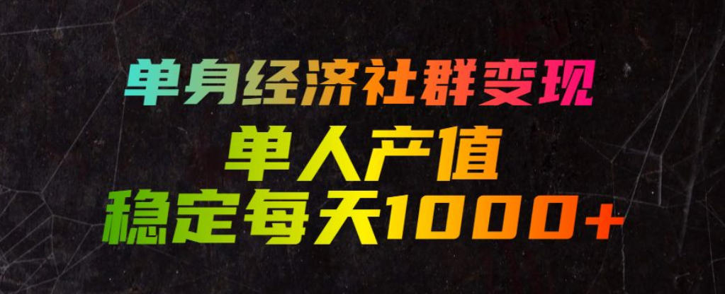 单身经济社群变现玩法，单人产值稳定每天1000+，门槛低好上手，稳定可持续【揭秘】-HEIXMI（中国站）