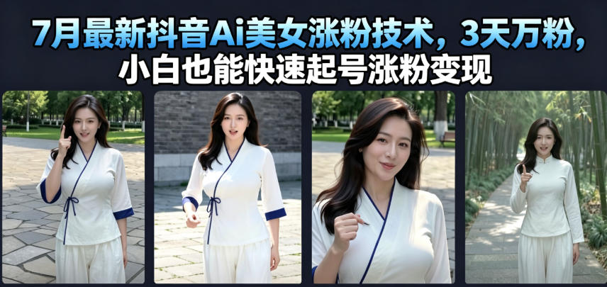 7月最新抖音Ai美女涨粉技术，3天万粉，小白也能快速起号涨粉变现-HEIXMI（中国站）