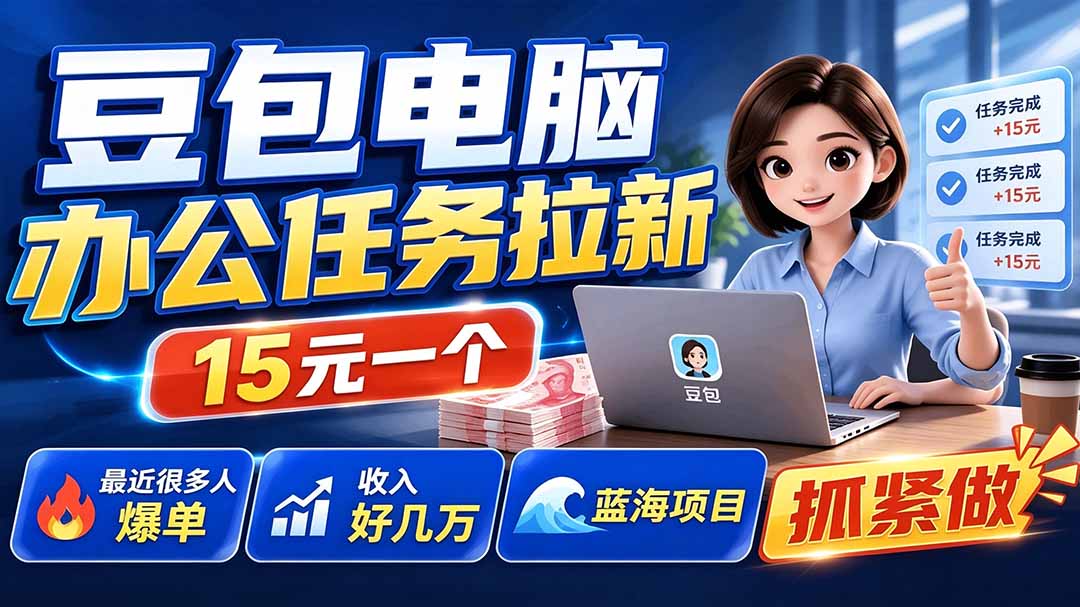 豆包电脑办公任务拉新项目-更新，单价15元，最近很多人爆单，收入好几万，转化率超高，达人闭眼冲-HEIXMI（中国站）