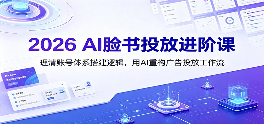 2026 AI脸书投放进阶课：理清账号体系搭建逻辑，用AI重构广告投放工作流(更新)-HEIXMI（中国站）