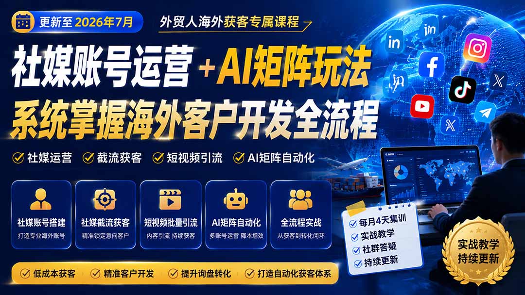 外贸人海外获客专属课程-更新7月，讲解社媒账号运营AI矩阵玩法，，系统掌握海外客户开发全流程实战方法-HEIXMI（中国站）