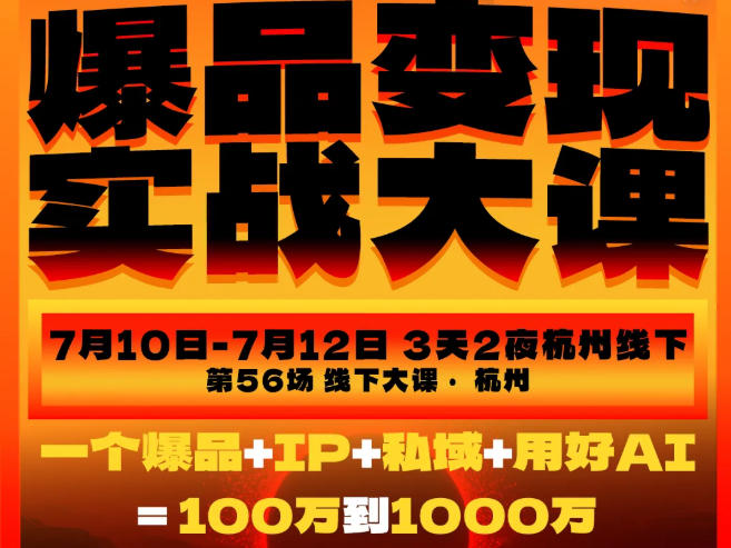 爆品变现实战大课，从爆品，到流量，到成交，一个爆品+IP+私域+用好AI=100W到1000W(7月10-12日)-HEIXMI（中国站）