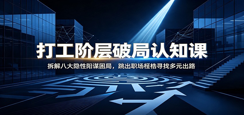打工阶层破局认知：拆解八大隐性阳谋困局，跳出职场桎梏寻找多元出路-HEIXMI（中国站）