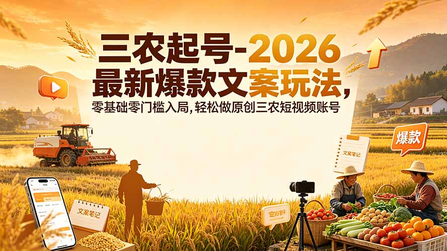 三农起号-2026 最新爆款文案玩法，零基础零门槛入局，轻松做原创三农短视频账号-HEIXMI（中国站）