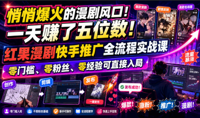 悄悄爆火的漫剧风口！一天賺了五位数！红果漫剧快手推广全流程实战课，零门槛、零粉丝、零经验可直接入局-HEIXMI（中国站）