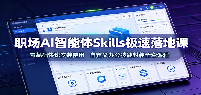 职场AI智能体Skills极速落地课：零基础快速安装使用，自定义办公技能封装全套课程-HEIXMI（中国站）