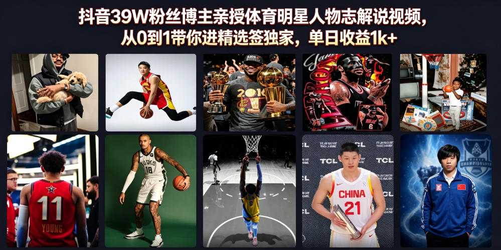 抖音39W粉丝博主亲授体育明星人物志解说视频，从0到1带你进精选签独家，单日收益1k+-HEIXMI（中国站）