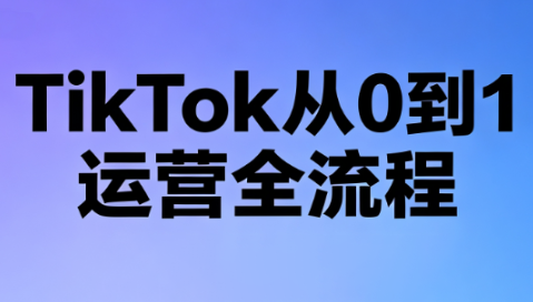 绿洲·TikTok从0到1运营全流程(更新7月)-HEIXMI（中国站）