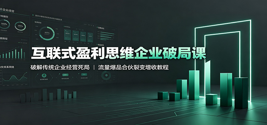 互联式盈利思维企业破局课：破解传统企业经营死局，流量爆品合伙裂变增收教程-HEIXMI（中国站）