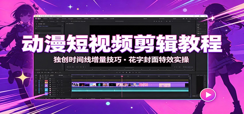 动漫短视频剪辑教程：独创时间线增量技巧，花字封面特效实操-HEIXMI（中国站）