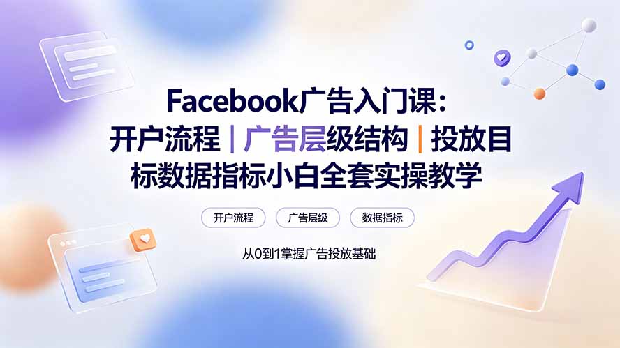 Facebook广告入门课：开户流程｜广告层级结构｜投放目标数据指标小白全套实操教学-HEIXMI（中国站）
