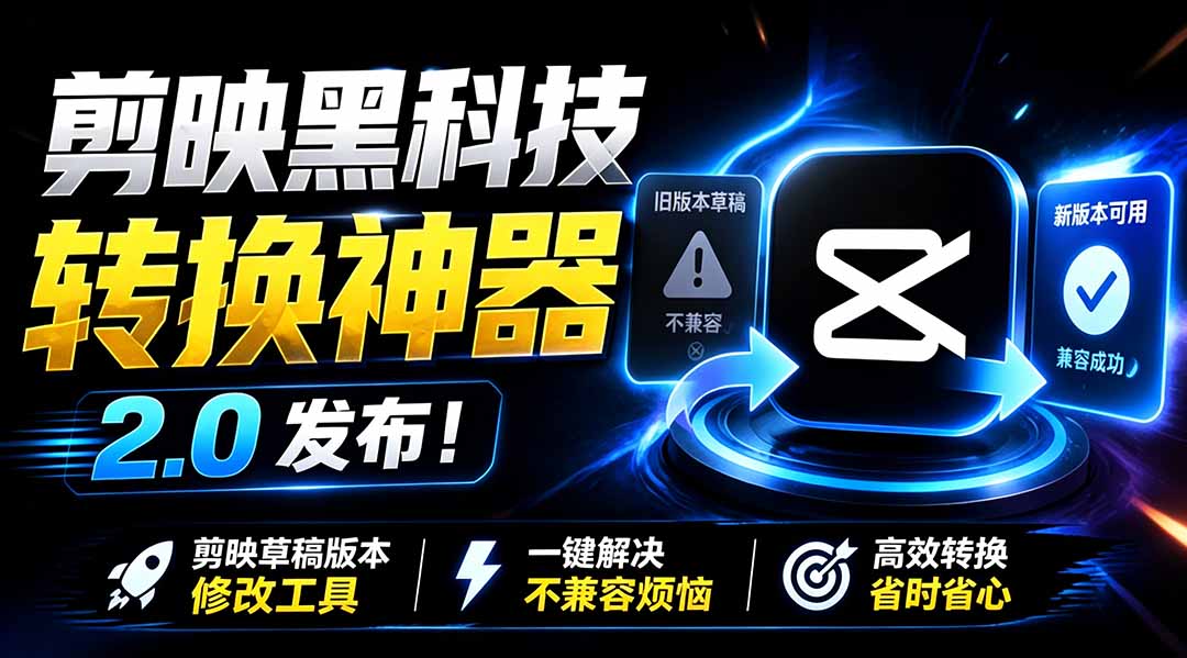 最新剪映黑科技转换神器 2.0 发布！剪映草稿版本修改工具 ，一键解决剪映草稿不兼容烦恼，完全免费-HEIXMI（中国站）