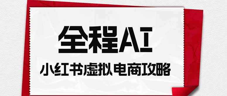 全程AI自动化｜小红书虚拟电商轻资产变现全攻略-HEIXMI（中国站）
