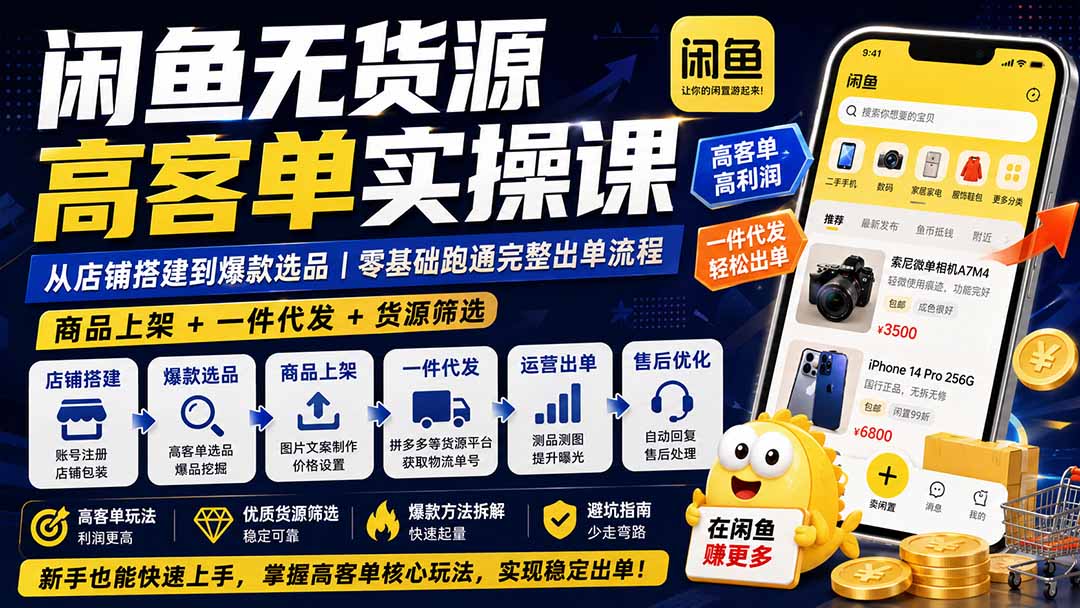 闲鱼无货源高客单实操课：从店铺搭建到爆款选品｜商品上架+一件代发+货源筛选，零基础跑通完整出单流程-HEIXMI（中国站）