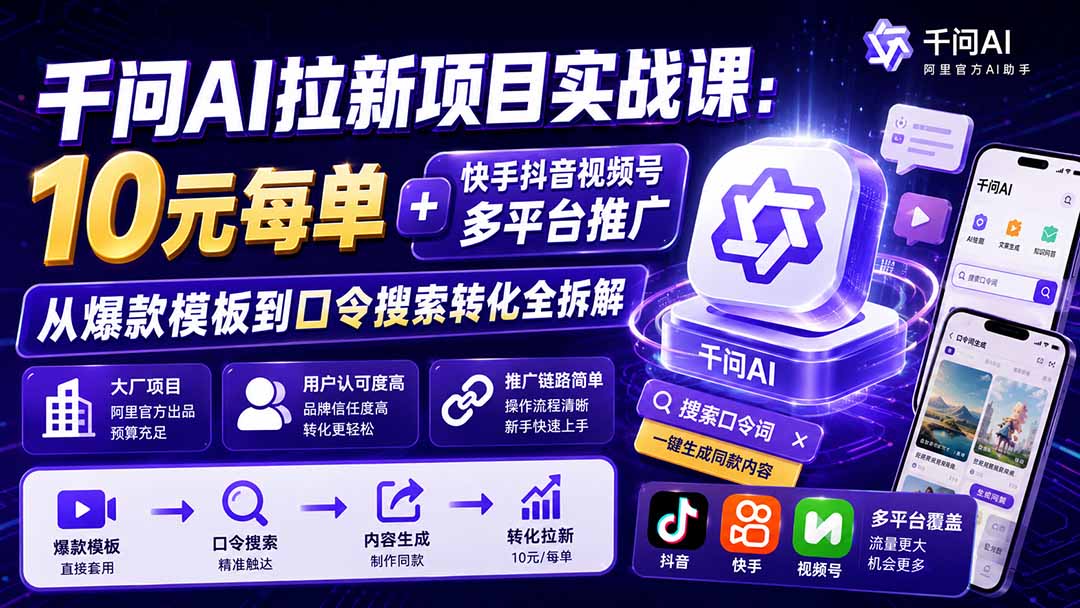 千问AI拉新项目实战课-更新8月：10元每单+快手抖音视频号多平台推广，从爆款模板到口令搜索转化全拆解-HEIXMI（中国站）