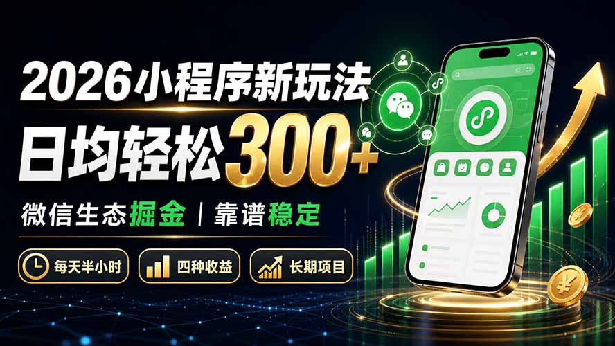 2026小程序新玩法：日均轻松300+ 微信生态掘金靠谱稳定-HEIXMI（中国站）