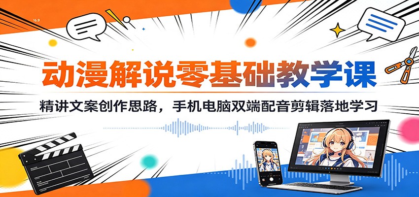 动漫解说零基础教学课：精讲文案创作思路，手机电脑双端配音剪辑落地学习-HEIXMI（中国站）