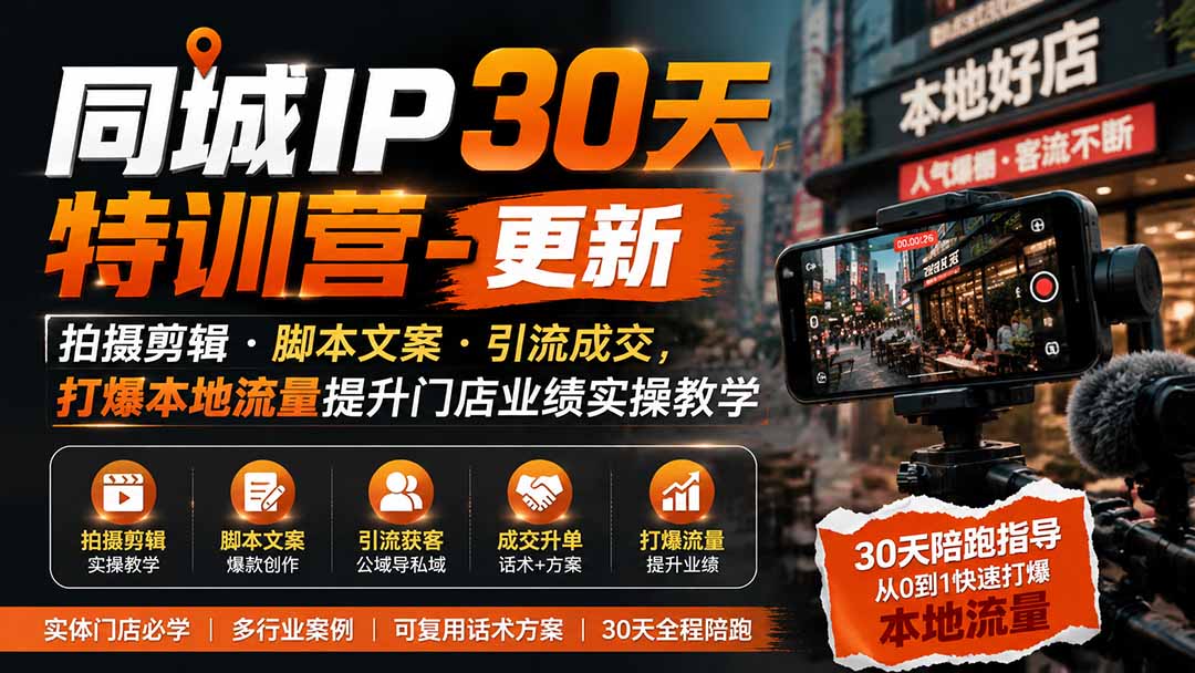 同城IP30天特训营-更新｜拍摄剪辑+脚本文案+引流成交，打爆本地流量提升门店业绩实操教学-HEIXMI（中国站）