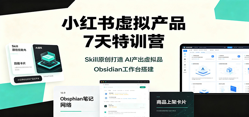 小红书虚拟产品7天特训营：Skill原创打造，AI产出虚拟品，Obsidian工作台搭建-HEIXMI（中国站）