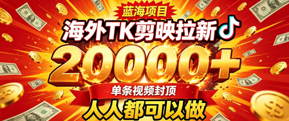 海外TK拉新最新玩法，剪映就能做，不用经验不用粉丝，单条视频收益上限2W+-HEIXMI（中国站）