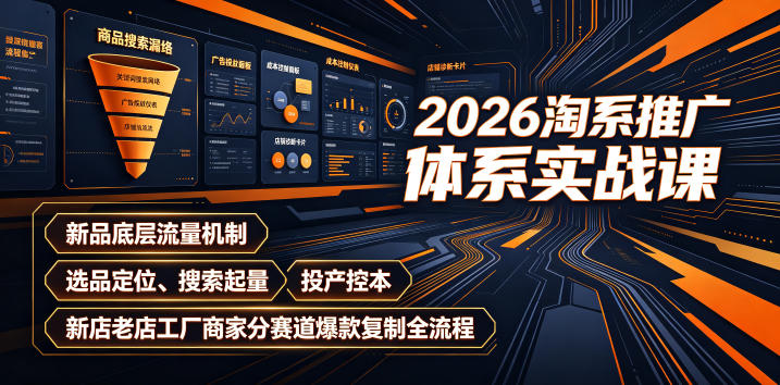 2026淘系推广体系实战课｜新品底层流量机制、选品定位、搜索起量、投产控本、新店老店工厂商家分赛道爆款复制全流程(更新)-HEIXMI（中国站）