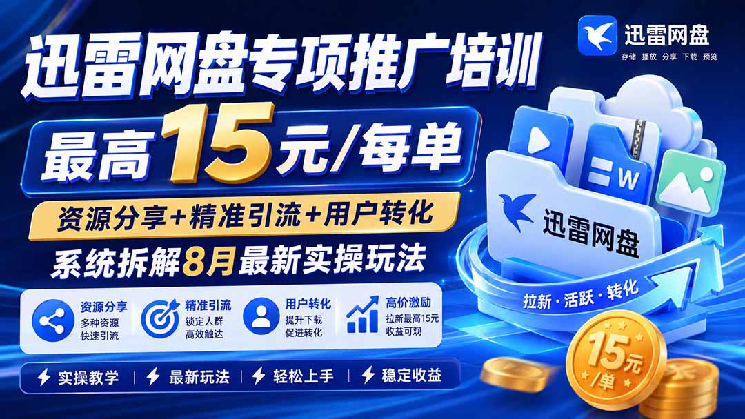 迅雷网盘专项推广培训-更新8月——最高15元/每单，资源分享+精准引流+用户转化，系统拆解最新实操玩法-HEIXMI（中国站）