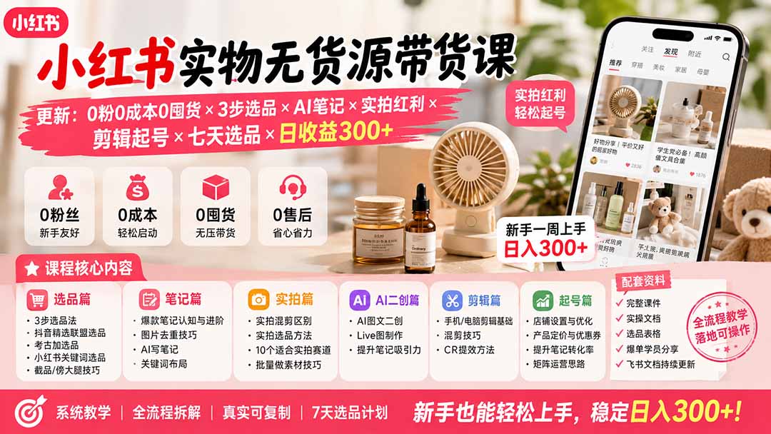 小红书实物无货源带货课-更新：0粉0成本0囤货×3步选品×AI笔记×实拍红利×剪辑起号×七天选品×日收益300+-HEIXMI（中国站）